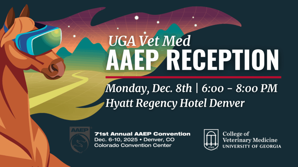 UGA Vet Med AAEP Reception Monday, Dec. 8th | 6:00-8:00 PM Hyatt Regency Hotel Denver 71st Annual AAEP Convention Dec. 6-10, 2025 - Denver, CO Colorado Convention Center College of Veterinary Medicine University of Georgia